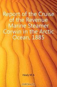 Report of the Cruise of the Revenue Marine Steamer Corwin in the Arctic Ocean, 1885