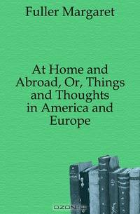 At Home and Abroad, Or, Things and Thoughts in America and Europe