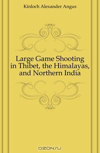 Large Game Shooting in Thibet, the Himalayas, and Northern India