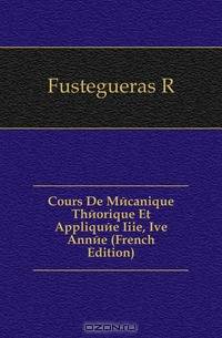 Cours De Mecanique Theorique Et Appliquee Iiie, Ive Annee (French Edition)