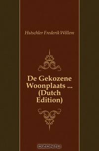 De Gekozene Woonplaats ... (Dutch Edition)
