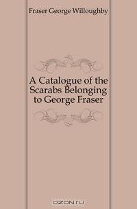 A Catalogue of the Scarabs Belonging to George Fraser