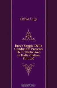 Breve Saggio Delle Condizioni Presenti Del Cattolicismo in Italia (Italian Edition)
