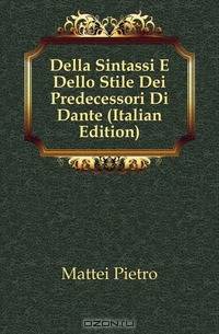 Della Sintassi E Dello Stile Dei Predecessori Di Dante (Italian Edition)