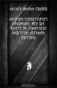 Kritisch Exegetisches Handbuch Uber Die Briefe an Timotheus Und Titus (German Edition)