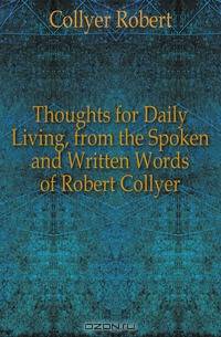 Thoughts for Daily Living, from the Spoken and Written Words of Robert Collyer