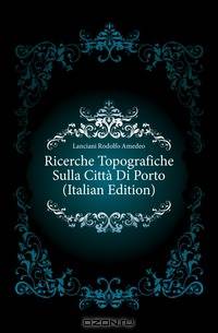 Ricerche Topografiche Sulla Citta Di Porto (Italian Edition)