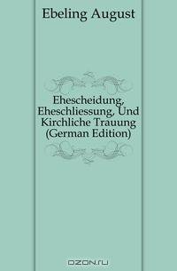 Ehescheidung, Eheschliessung, Und Kirchliche Trauung (German Edition)