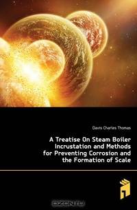 A Treatise On Steam Boiler Incrustation and Methods for Preventing Corrosion and the Formation of Scale