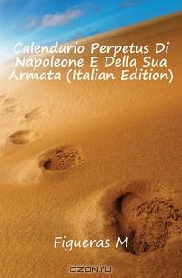 Calendario Perpetus Di Napoleone E Della Sua Armata (Italian Edition)