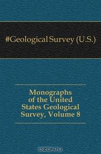 Monographs of the United States Geological Survey, Volume 8