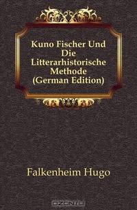 Kuno Fischer Und Die Litterarhistorische Methode (German Edition)