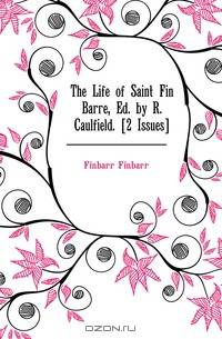 The Life of Saint Fin Barre, Ed. by R. Caulfield. 2 Issues