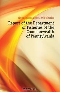 Report of the Department of Fisheries of the Commonwealth of Pennsylvania