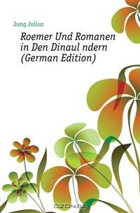 Roemer Und Romanen in Den Dinaul?ndern (German Edition)