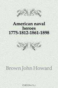 American naval heroes 1775-1812-1861-1898