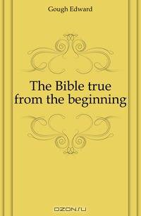 The Bible true from the beginning
