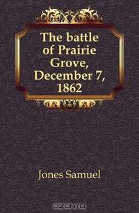 The battle of Prairie Grove, December 7, 1862