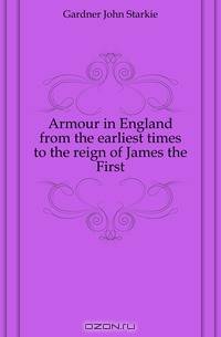 Armour in England from the earliest times to the reign of James the First