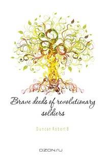 Brave deeds of revolutionary soldiers