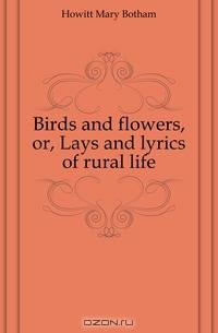 Birds and flowers, or, Lays and lyrics of rural life