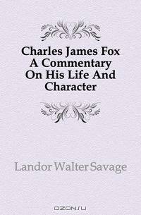 Charles James Fox A Commentary On His Life And Character