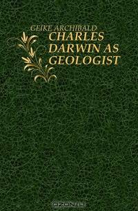 CHARLES DARWIN AS GEOLOGIST