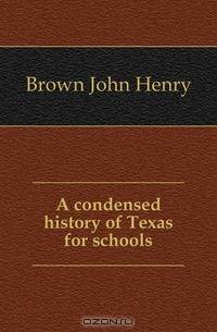 A condensed history of Texas for schools