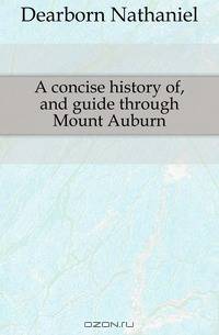 A concise history of, and guide through Mount Auburn