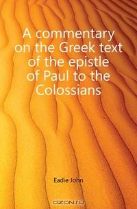 A commentary on the Greek text of the epistle of Paul to the Colossians