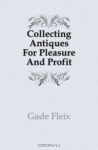 Collecting Antiques For Pleasure And Profit
