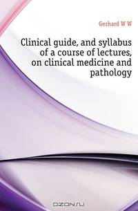 Clinical guide, and syllabus of a course of lectures, on clinical medicine and pathology