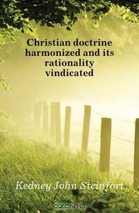 Christian doctrine harmonized and its rationality vindicated