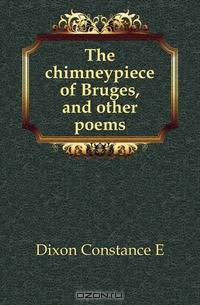 The chimneypiece of Bruges, and other poems