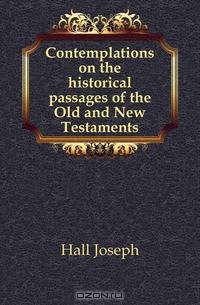 Contemplations on the historical passages of the Old and New Testaments