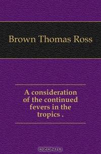 A consideration of the continued fevers in the tropics ..