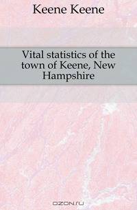 Vital statistics of the town of Keene, New Hampshire