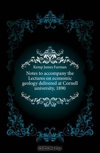 Notes to accompany the Lectures on economic geology delivered at Cornell university, 1890