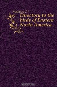 Directory to the birds of Eastern North America ..