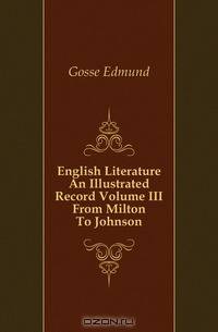 English Literature An Illustrated Record Volume III From Milton To Johnson