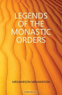 LEGENDS OF THE MONASTIC ORDERS