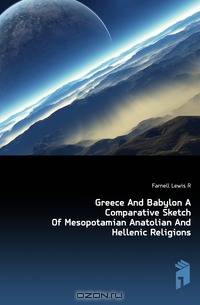 Greece And Babylon A Comparative Sketch Of Mesopotamian Anatolian And Hellenic Religions