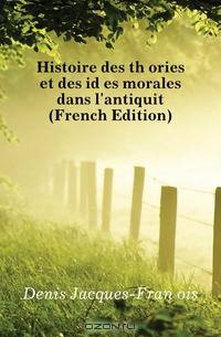 Histoire des theories et des idees morales dans l