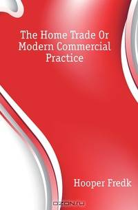 The Home Trade Or Modern Commercial Practice
