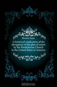 A historical vindication of the abrogation of the plan of union by the Presbyterian Church in the United States of America