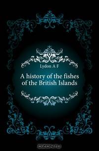 A history of the fishes of the British Islands