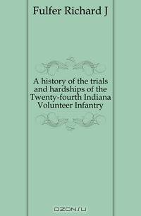 A history of the trials and hardships of the Twenty-fourth Indiana Volunteer Infantry