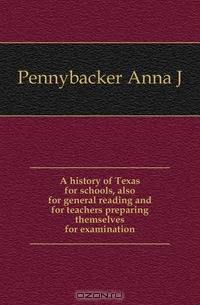 A history of Texas for schools, also for general reading and for teachers preparing themselves for examination