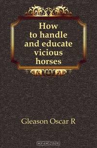 How to handle and educate vicious horses