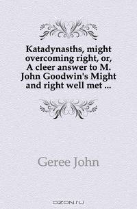 Katadynasths, might overcoming right, or, A cleer answer to M. John Goodwin